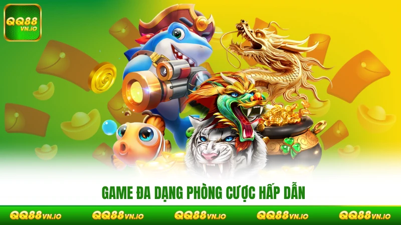 Game đa dạng phòng cược hấp dẫn & thú vị để người chơi lựa chọn