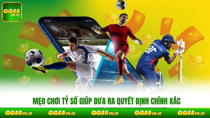Mẹo chơi tỷ số hỗ trợ khách hàng ra quyết định chính xác